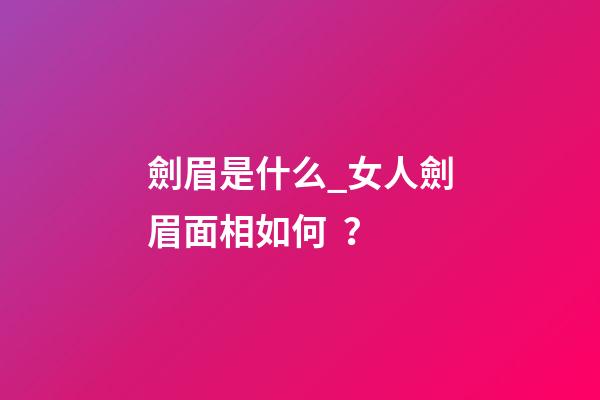 劍眉是什么_女人劍眉面相如何？